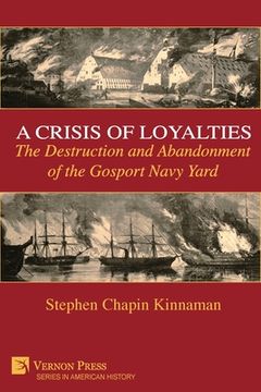 portada A Crisis of Loyalties: The Destruction and Abandonment of the Gosport Navy Yard (en Inglés)