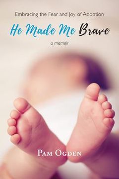 portada He Made Me Brave: Embracing the Fear and Joy of Adoption: A Memoir (in English)
