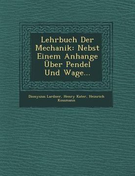 portada Lehrbuch Der Mechanik: Nebst Einem Anhange Über Pendel Und Wage... (en Alemán)
