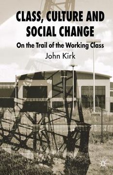 portada Class, Culture and Social Change: On the Trail of the Working Class