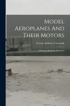 portada Model Aeroplanes And Their Motors: A Practical Book For Beginners