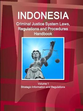 portada Indonesia Criminal Justice System Laws, Regulations and Procedures Handbook Volume 1 Strategic Information and Regulations (en Inglés)