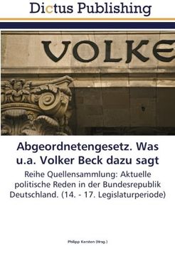 portada Abgeordnetengesetz. Was u.a. Volker Beck dazu sagt: Reihe Quellensammlung: Aktuelle politische Reden in der Bundesrepublik Deutschland. (14. - 17. Legislaturperiode)