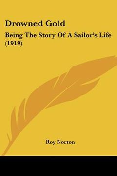 portada drowned gold: being the story of a sailor's life (1919) (en Inglés)