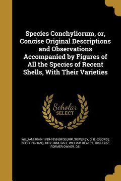 portada Species Conchyliorum, or, Concise Original Descriptions and Observations Accompanied by Figures of All the Species of Recent Shells, With Their Variet
