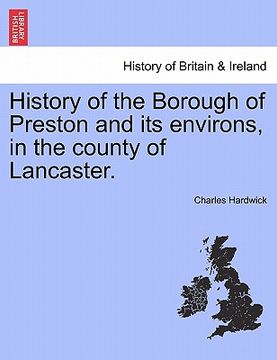 portada history of the borough of preston and its environs, in the county of lancaster. (en Inglés)