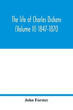 portada The life of Charles Dickens (Volume II) 1847-1870 (en Inglés)