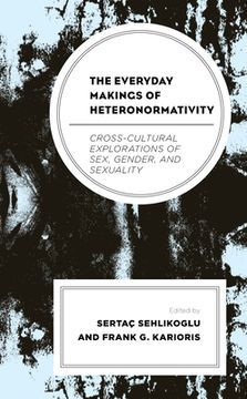 portada The Everyday Makings of Heteronormativity: Cross-Cultural Explorations of Sex, Gender, and Sexuality (en Inglés)