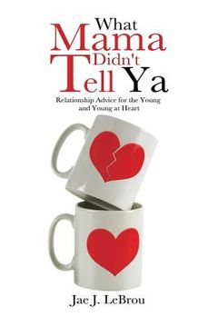 portada What Mama Didn't Tell YA: Relationship Advice for the Young and Young at Heart