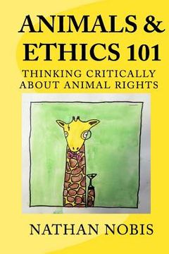 portada Animals and Ethics 101: Thinking Critically About Animal Rights (en Inglés)