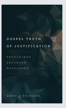 portada Gospel Truth of Justification: Proclaimed, Defended, Developed (en Inglés)