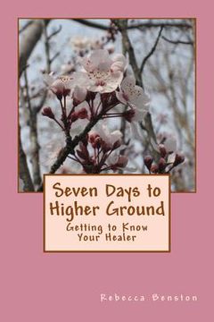 portada Seven Days to Higher Ground: Getting to Know Your Healer (en Inglés)