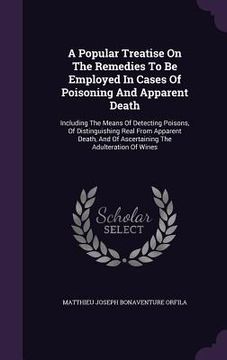 portada A Popular Treatise On The Remedies To Be Employed In Cases Of Poisoning And Apparent Death: Including The Means Of Detecting Poisons, Of Distinguishin (en Inglés)