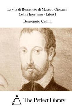 portada La vita di Benvenuto di Maestro Giovanni Cellini fiorentino - Libro I (en Italiano)