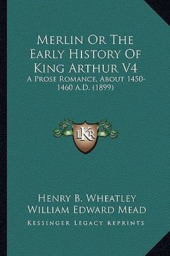 portada merlin or the early history of king arthur v4: a prose romance, about 1450-1460 a.d. (1899) a prose romance, about 1450-1460 a.d. (1899) (in English)