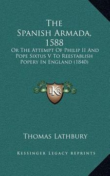 portada the spanish armada, 1588 the spanish armada, 1588: or the attempt of philip ii and pope sixtus v to reestablishor the attempt of philip ii and pope si (en Inglés)