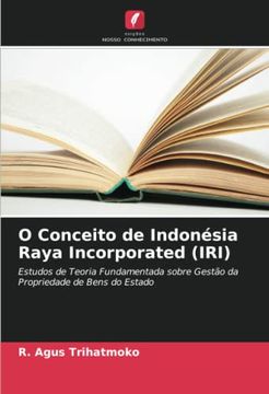 portada O Conceito de Indon�Sia Raya Incorporated (Iri): Estudos de Teoria Fundamentada Sobre Gest�O da Propriedade de Bens do Estado
