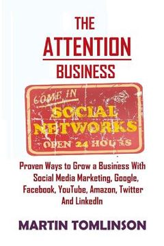portada The Attention Business: Proven Ways to Grow Your Business Using Social Media Marketing, Google, Facebook, Amazon, Twitter, YouTube and LinkedI (in English)