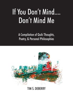 portada If You Don't Mind....Don't Mind Me: A Compilation of Quik Thoughts, Poetry, & Personal Philosophies (en Inglés)