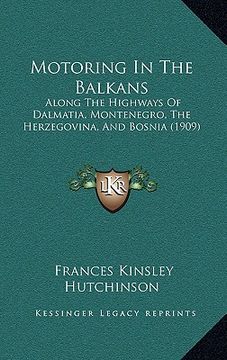 portada motoring in the balkans: along the highways of dalmatia, montenegro, the herzegovina, and bosnia (1909) (en Inglés)