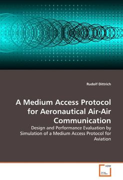 portada A Medium Access Protocol for Aeronautical Air-Air Communication: Design and Performance Evaluation by Simulation of a Medium Access Protocol for Aviation