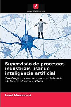 portada Supervisão de Processos Industriais Usando Inteligência Artificial: Classificação de Avarias em Processos Industriais não Lineares Altamente Instáveis (en Portugués)