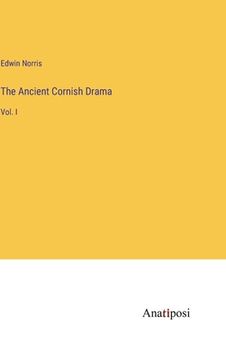 portada The Ancient Cornish Drama: Vol. I (en Inglés)