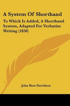portada a system of shorthand: to which is added, a shorthand system, adapted for verbatim writing (1850) (en Inglés)
