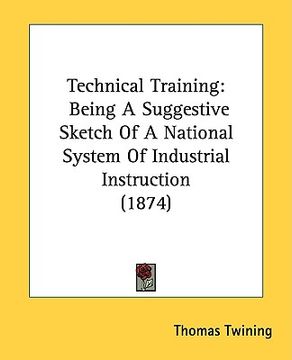 portada technical training: being a suggestive sketch of a national system of industrial instruction (1874) (en Inglés)