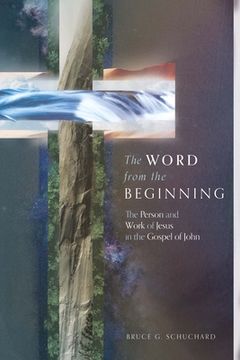 portada The Word From the Beginning: The Person and Work of Jesus in the Gospel of John (en Inglés)