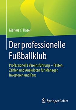 portada Der Professionelle Fußballklub: Professionelle Vereinsführung – Fakten, Zahlen und Anekdoten für Manager, Investoren und Fans (in German)