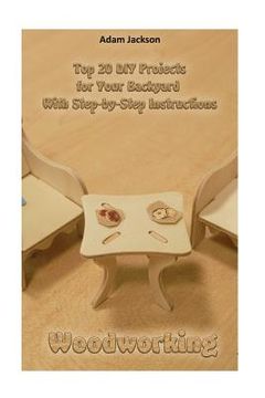 portada Woodworking: Top 20 DIY Projects for Your Backyard with Step-by-Step Instructions: (Home Woodworking, DIY Hacks, Outdoor, Indoor)