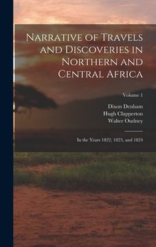 portada Narrative of Travels and Discoveries in Northern and Central Africa: In the Years 1822, 1823, and 1824; Volume 1 (en Inglés)