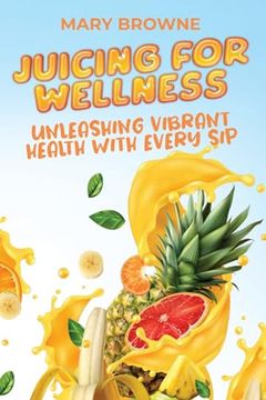 portada Juicing for Wellness: Unleashing Vibrant Health with Every Sip (en Inglés)
