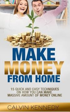 portada Make Money From Home: 15 Easy techniques on how you can make massive amount of money on line