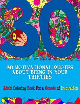 portada 30 Motivational Quotes About Being In Your Thirties Adult Coloring Book: For an Inspirational Decade (en Inglés)