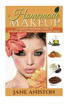 portada Homemade Makeup: A Complete Beginner's Guide To Natural DIY Cosmetics You Can Make Today (Homemade Beauty)