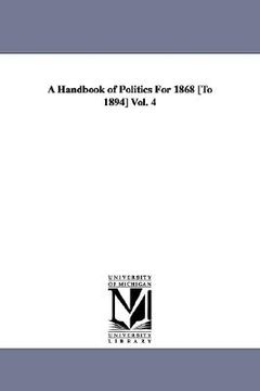 portada a handbook of politics for 1868 [to 1894] vol. 4 (en Inglés)