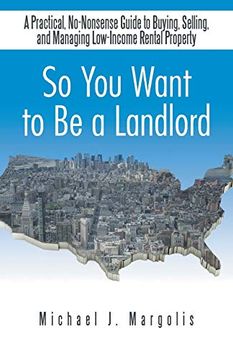 portada So you Want to be a Landlord: A Practical, No-Nonsense Guide to Buying, Selling, and Managing Low-Income Rental Property (en Inglés)