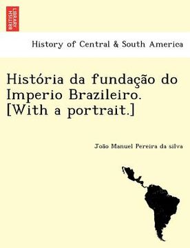 portada histo ria da fundac a o do imperio brazileiro. [with a portrait.] (in English)