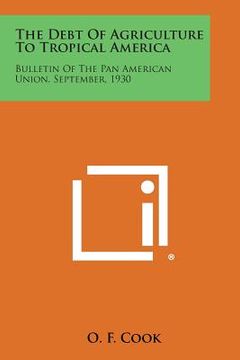 portada The Debt of Agriculture to Tropical America: Bulletin of the Pan American Union, September, 1930 (en Inglés)