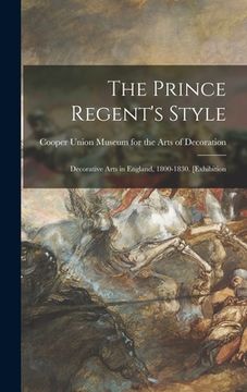 portada The Prince Regent's Style: Decorative Arts in England, 1800-1830. [Exhibition