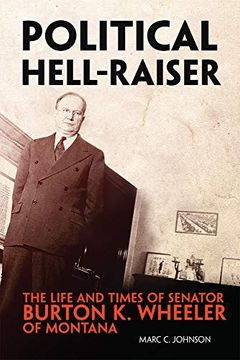 portada Political Hell-Raiser: The Life and Times of Senator Burton k. Wheeler of Montana (en Inglés)