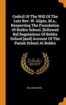 portada Codicil of the Will of the Late Rev. W. Gilpin, M. A. , Respecting the Foundation of Boldre School. [Followed by] Regulations of Boldre School [And] Account of the Parish School at Boldre 