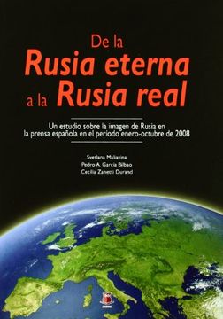portada De la Rusia eterna a la Rusia real : un estudio sobre la imagen de Rusia en la prensa española en el período enero-octubre de 2008