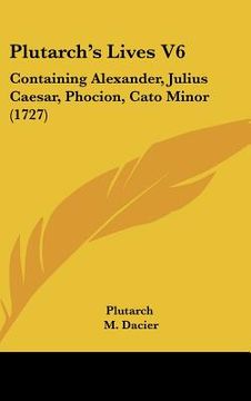 portada plutarch's lives v6: containing alexander, julius caesar, phocion, cato minor (1727) (in English)