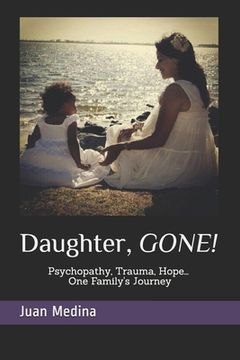 portada Daughter, Gone!: Psycopathy, Trauma, Hope... One Family´s Journey (en Inglés)
