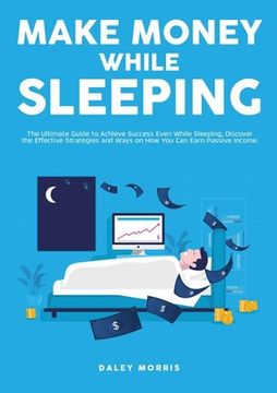 portada Make Money While Sleeping: The Ultimate Guide to Achieve Success Even While Sleeping, Discover the Effective Strategies and Ways on How You Can E (en Inglés)