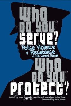 portada Who Do You Serve, Who Do You Protect?: Police Violence and Resistance in the United States