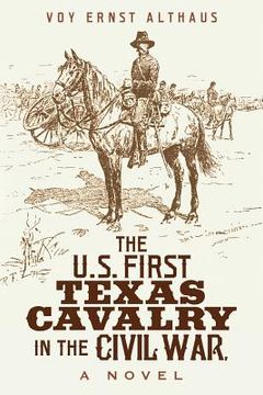 portada The U. S. First Texas Cavalry in the Civil War, a Novel (en Inglés)